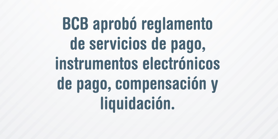 BCB aprobó reglamento de servicios de pago, instrumentos electrónicos de pago, compensación y liquidación. BCB aprobó reglamento de servicios de pago, instrumentos electrónicos de pago, compensación y liquidación.